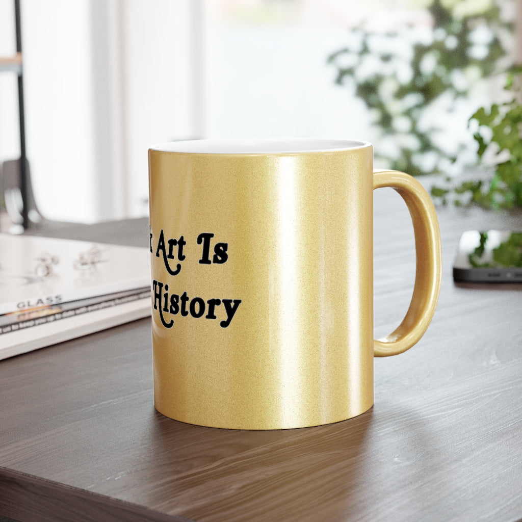 "Black Art Is Black History" Metallic Mug (Silver\Gold)